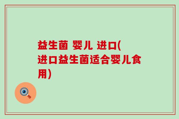 益生菌 婴儿 进口(进口益生菌适合婴儿食用)