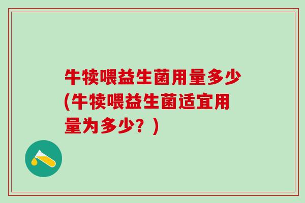 牛犊喂益生菌用量多少(牛犊喂益生菌适宜用量为多少？)