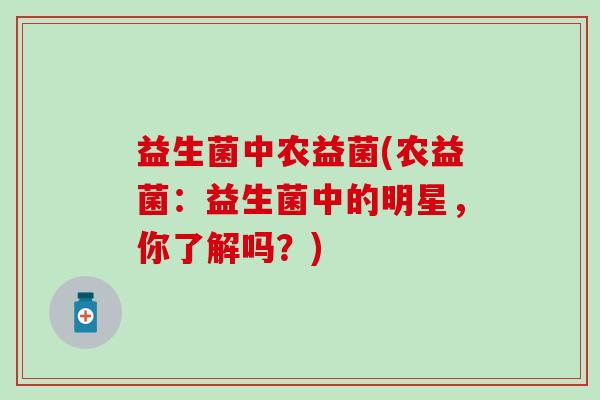 益生菌中农益菌(农益菌：益生菌中的明星，你了解吗？)