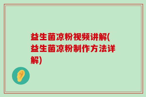 益生菌凉粉视频讲解(益生菌凉粉制作方法详解) 益生菌凉粉视频讲解(益生菌凉粉制作方法详解)