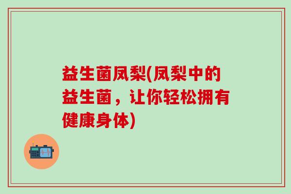 益生菌凤梨(凤梨中的益生菌，让你轻松拥有健康身体)