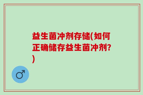 益生菌冲剂存储(如何正确储存益生菌冲剂？)
