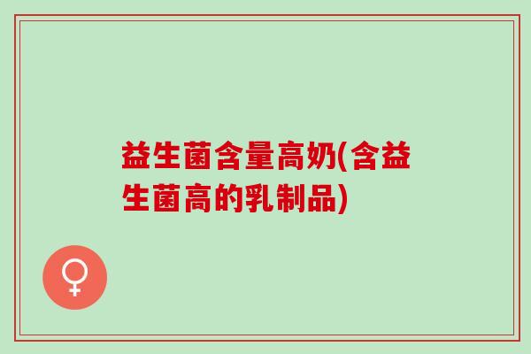 益生菌含量高奶(含益生菌高的乳制品)