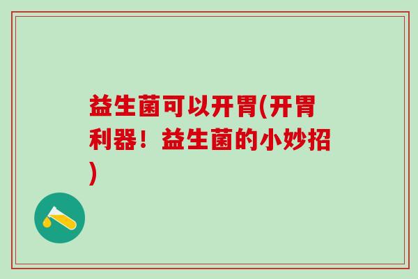 益生菌可以开胃(开胃利器！益生菌的小妙招)