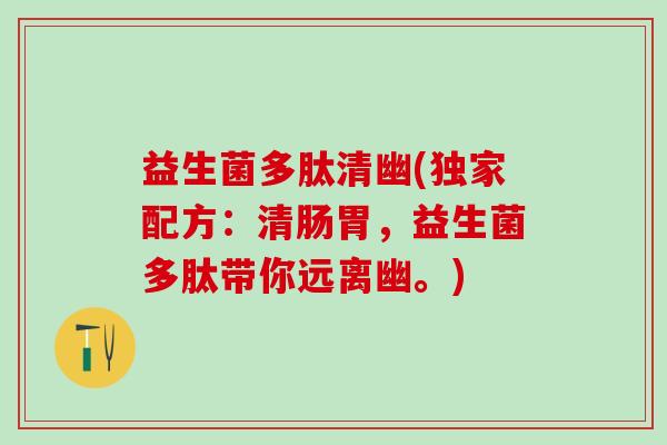 益生菌多肽清幽(独家配方：清肠胃，益生菌多肽带你远离幽。)