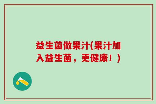 益生菌做果汁(果汁加入益生菌，更健康！)