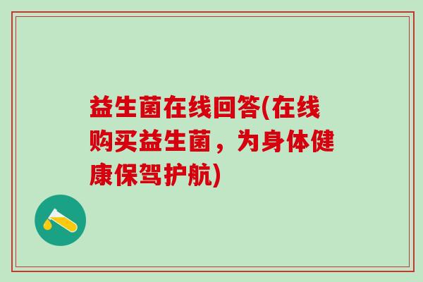 益生菌在线回答(在线购买益生菌，为身体健康保驾护航)