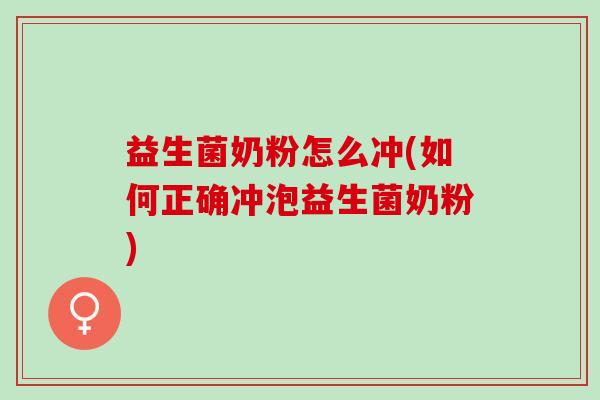 益生菌奶粉怎么冲(如何正确冲泡益生菌奶粉)