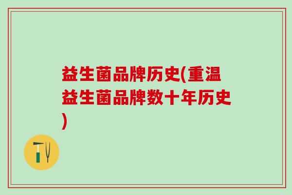 益生菌品牌历史(重温益生菌品牌数十年历史)