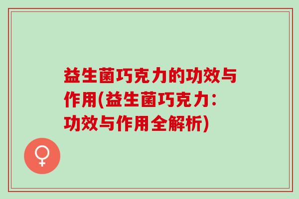 益生菌巧克力的功效与作用(益生菌巧克力：功效与作用全解析)