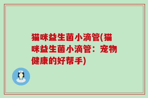 猫咪益生菌小滴管(猫咪益生菌小滴管：宠物健康的好帮手)