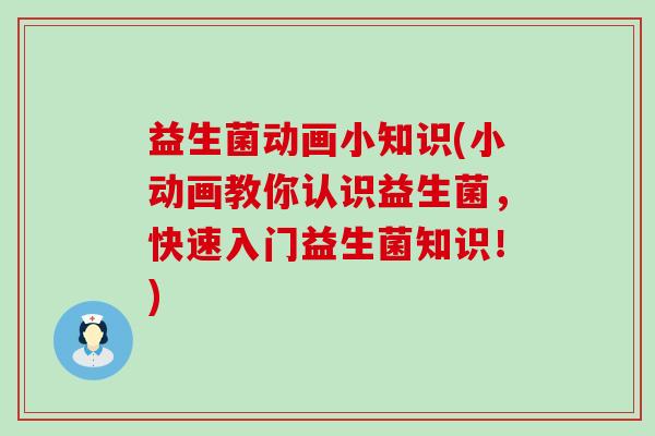益生菌动画小知识(小动画教你认识益生菌，快速入门益生菌知识！)