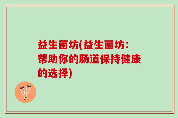 益生菌坊(益生菌坊：帮助你的肠道保持健康的选择)