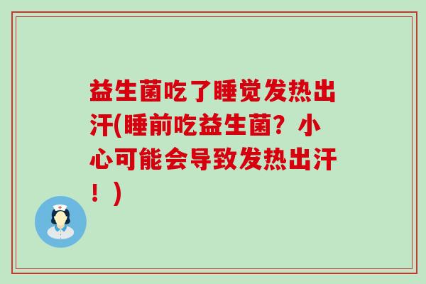 益生菌吃了睡觉发热出汗(睡前吃益生菌？小心可能会导致发热出汗！)