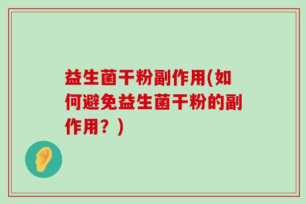益生菌干粉副作用(如何避免益生菌干粉的副作用？)