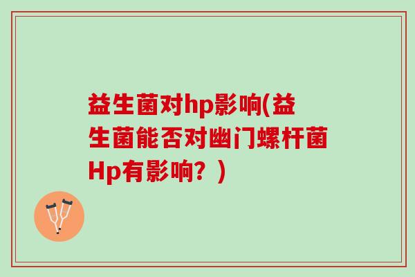 益生菌对hp影响(益生菌能否对幽门螺杆菌Hp有影响？)