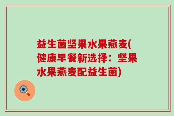 益生菌坚果水果燕麦(健康早餐新选择：坚果水果燕麦配益生菌)