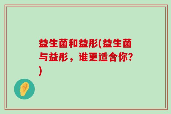 益生菌和益彤(益生菌与益彤，谁更适合你？)