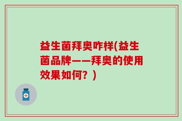 益生菌拜奥咋样(益生菌品牌——拜奥的使用效果如何？)