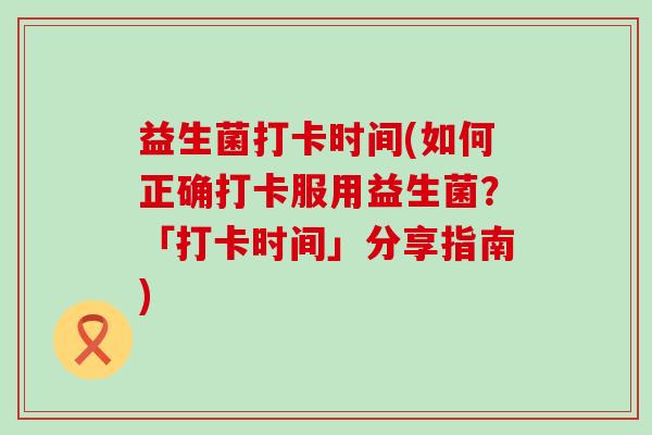 益生菌打卡时间(如何正确打卡服用益生菌？「打卡时间」分享指南)