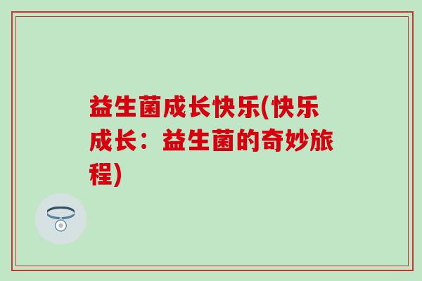 益生菌成长快乐(快乐成长：益生菌的奇妙旅程)