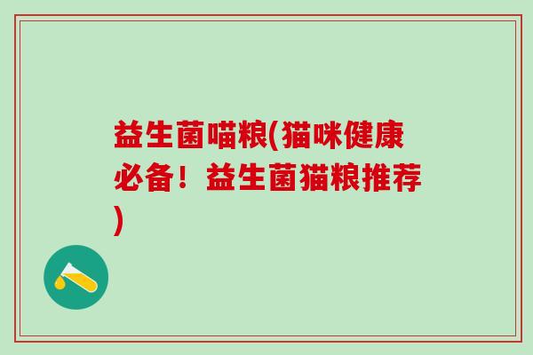 益生菌喵粮(猫咪健康必备！益生菌猫粮推荐)