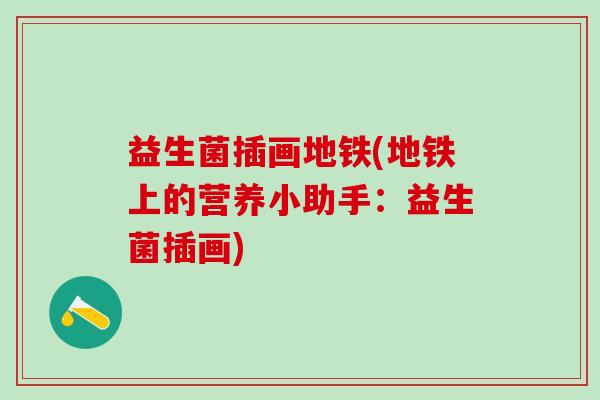 益生菌插画地铁(地铁上的营养小助手：益生菌插画)