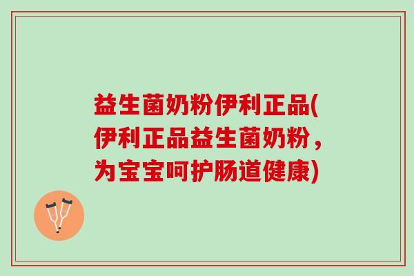 益生菌奶粉伊利正品(伊利正品益生菌奶粉，为宝宝呵护肠道健康)