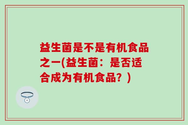 益生菌是不是有机食品之一(益生菌：是否适合成为有机食品？)