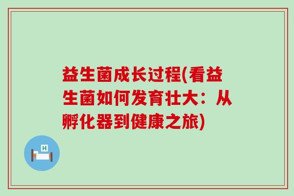 益生菌成长过程(看益生菌如何发育壮大：从孵化器到健康之旅)