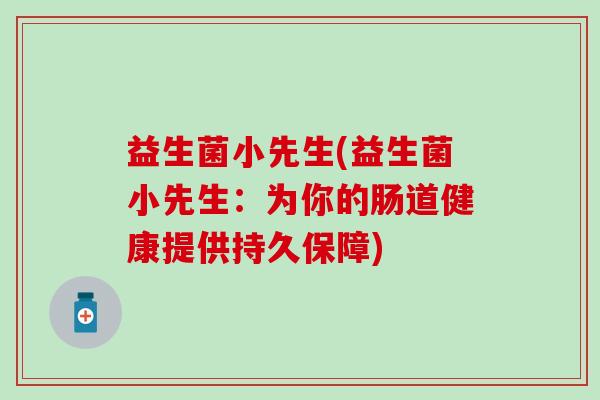 益生菌小先生(益生菌小先生：为你的肠道健康提供持久保障)