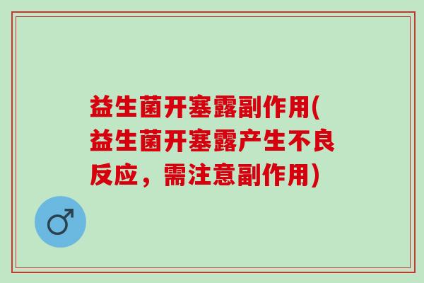 益生菌开塞露副作用(益生菌开塞露产生不良反应,需注意副作用) 益生菌开塞露副作用(益生菌开塞露产生不良反应,需注意副作用)