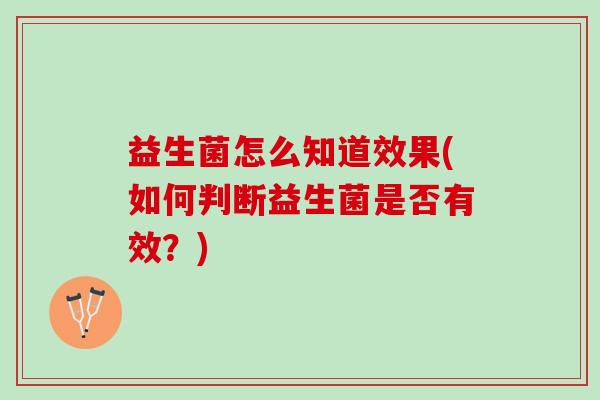 益生菌怎么知道效果(如何判断益生菌是否有效？)