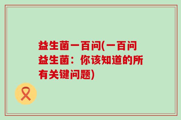 益生菌一百问(一百问益生菌：你该知道的所有关键问题)