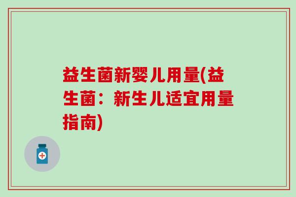 益生菌新婴儿用量(益生菌：新生儿适宜用量指南)