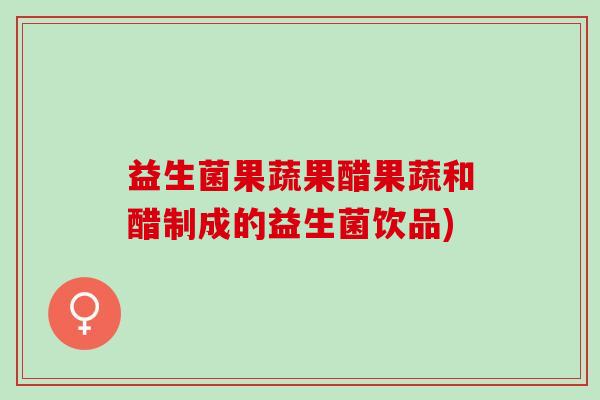 益生菌果蔬果醋果蔬和醋制成的益生菌饮品)