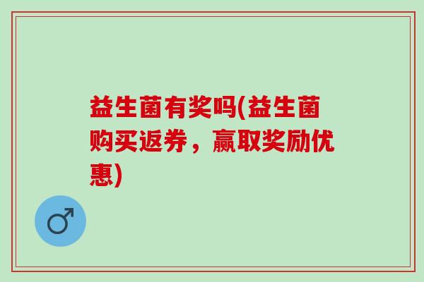 益生菌有奖吗(益生菌购买返券，赢取奖励优惠)