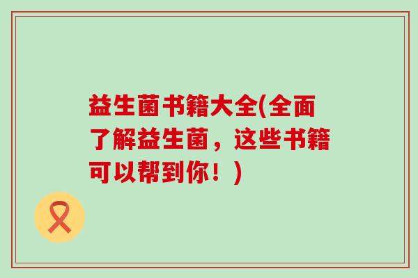 益生菌书籍大全(全面了解益生菌，这些书籍可以帮到你！)