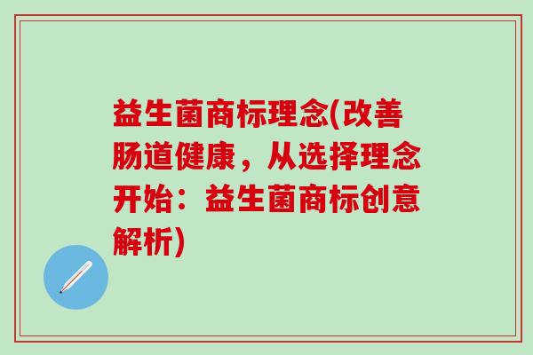 益生菌商标理念(改善肠道健康，从选择理念开始：益生菌商标创意解析)