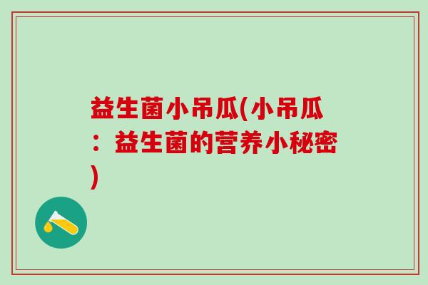 益生菌小吊瓜(小吊瓜：益生菌的营养小秘密)