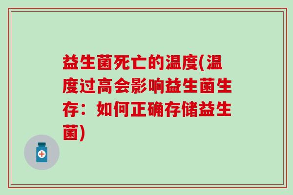 益生菌死亡的温度(温度过高会影响益生菌生存：如何正确存储益生菌)