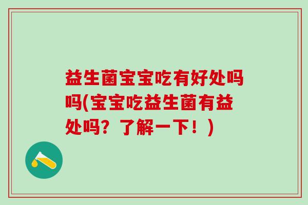 益生菌宝宝吃有好处吗吗(宝宝吃益生菌有益处吗？了解一下！)