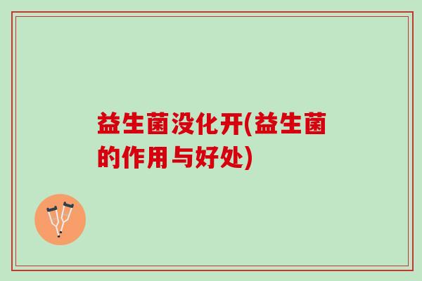 益生菌没化开(益生菌的作用与好处)