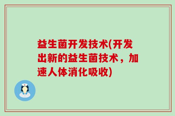 益生菌开发技术(开发出新的益生菌技术，加速人体消化吸收)