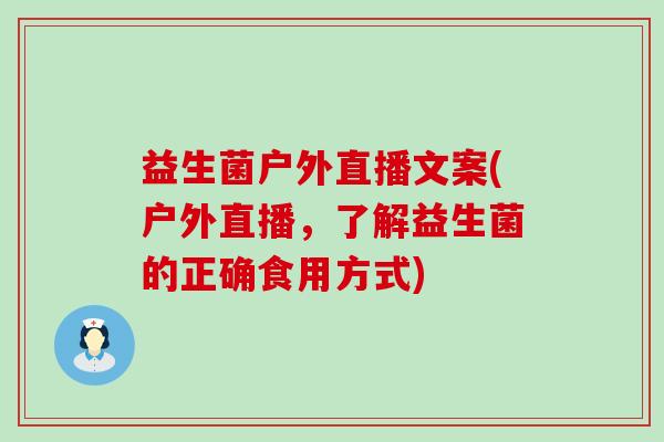 益生菌户外直播文案(户外直播，了解益生菌的正确食用方式)