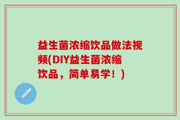 益生菌浓缩饮品做法视频(DIY益生菌浓缩饮品，简单易学！)