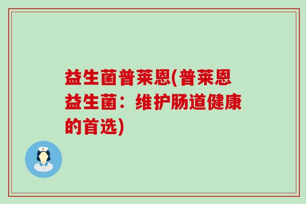 益生菌普莱恩(普莱恩益生菌：维护肠道健康的首选)