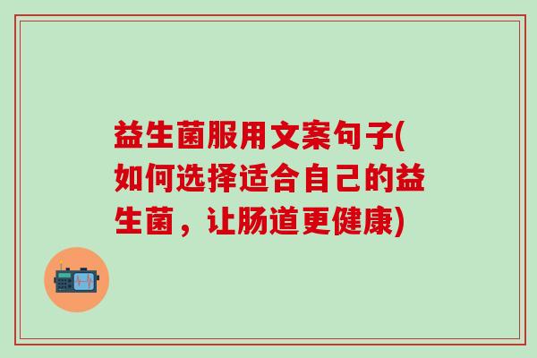 益生菌服用文案句子(如何选择适合自己的益生菌，让肠道更健康)
