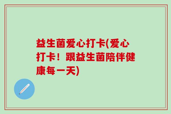 益生菌爱心打卡(爱心打卡！跟益生菌陪伴健康每一天)