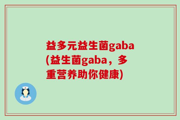 益多元益生菌gaba(益生菌gaba，多重营养助你健康)